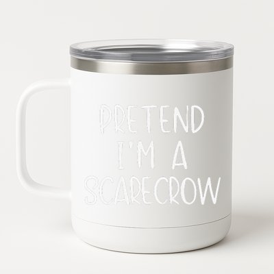 Pretend IM A Scarecrow Costume Halloween Lazy Quick Funny 12 oz Stainless Steel Tumbler Cup