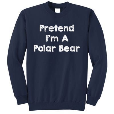 Pretend IM A Polar Bear Costume Funny Halloween Outfit Tall Sweatshirt