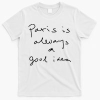 Paris Is Always A Good Idea T-Shirt