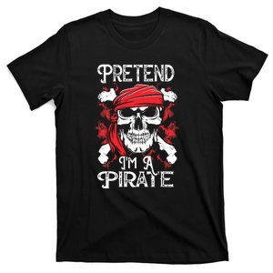 Pretend Im A Pirate Funny Ideas For Halloween T-Shirt