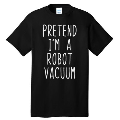 Pretend IM A Robot Vacuum Costume Halloween Simple Funny Tall T-Shirt