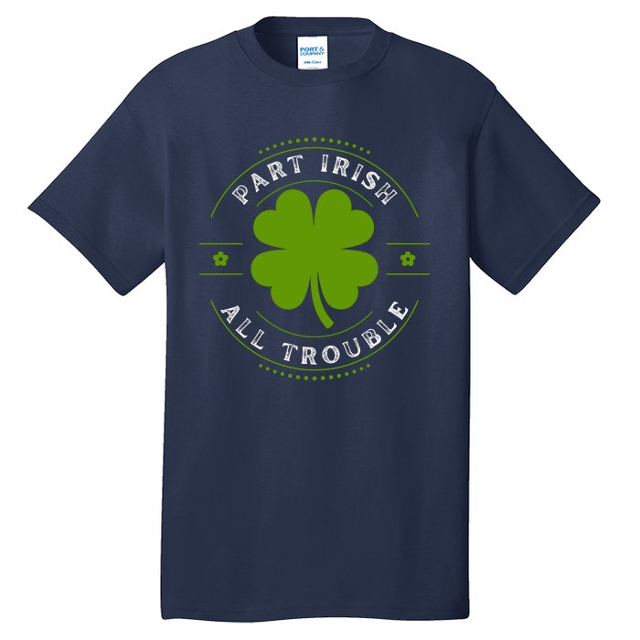 Part Irish All Trouble Funny Clovers Stamp St Patrick's Day Tall T-Shirt