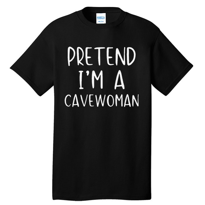 Pretend IM A Cavewoman Costume Halloween Lazy Quick Funny Tall T-Shirt