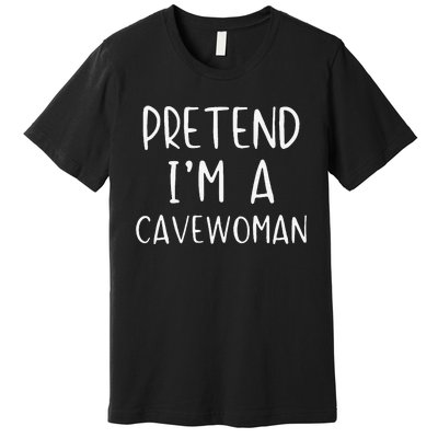 Pretend IM A Cavewoman Costume Halloween Lazy Quick Funny Premium T-Shirt