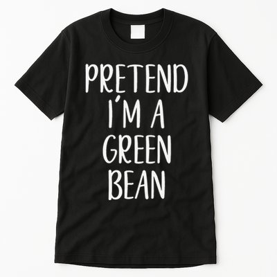 Pretend IM A Green Bean Costume Halloween Quick Lazy Funny Tall T-Shirt