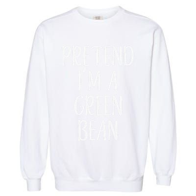 Pretend IM A Green Bean Costume Halloween Quick Lazy Funny Garment-Dyed Sweatshirt