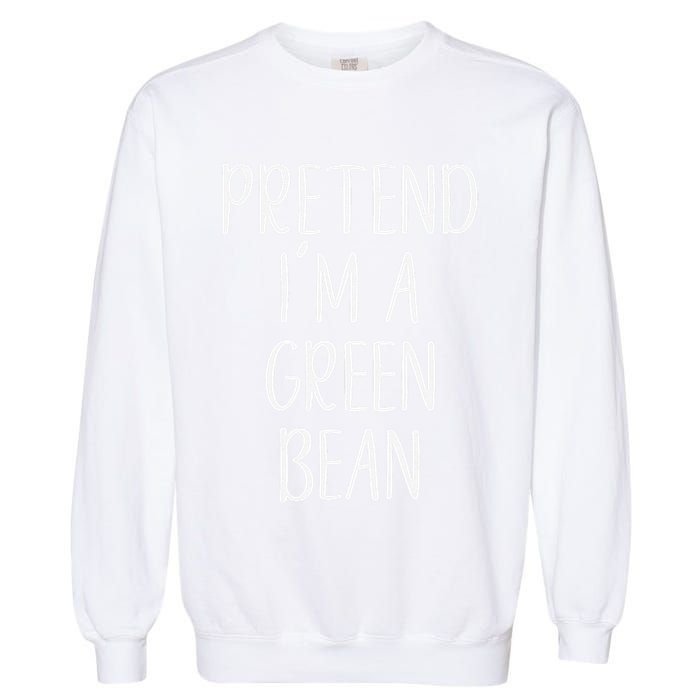 Pretend IM A Green Bean Costume Halloween Quick Lazy Funny Garment-Dyed Sweatshirt