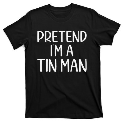 Pretend IM A Tin Man Halloween Lazy Halloween Party Costume T-Shirt