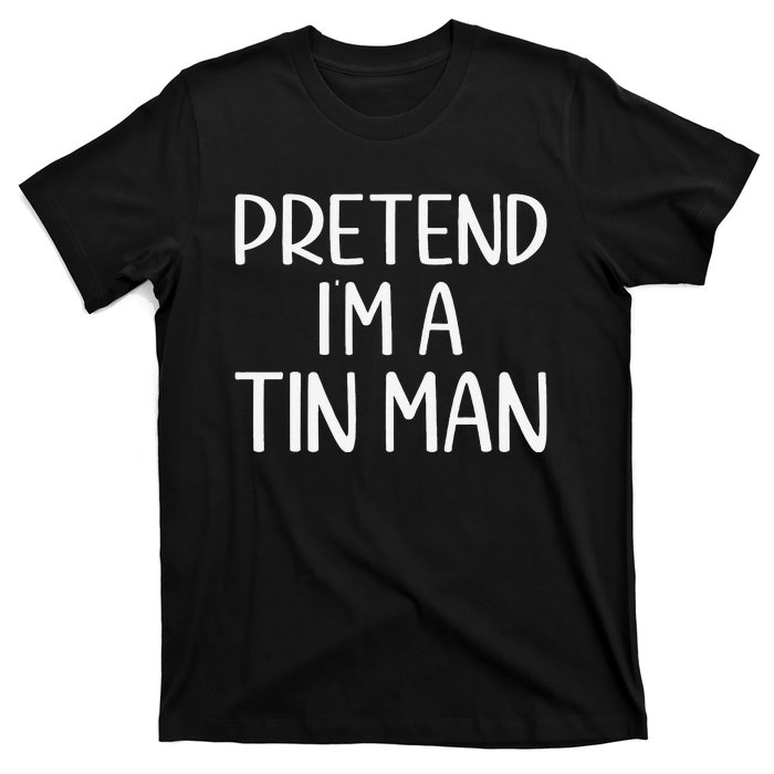 Pretend IM A Tin Man Halloween Lazy Halloween Party Costume T-Shirt