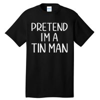 Pretend IM A Tin Man Halloween Lazy Halloween Party Costume Tall T-Shirt