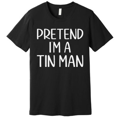 Pretend IM A Tin Man Halloween Lazy Halloween Party Costume Premium T-Shirt