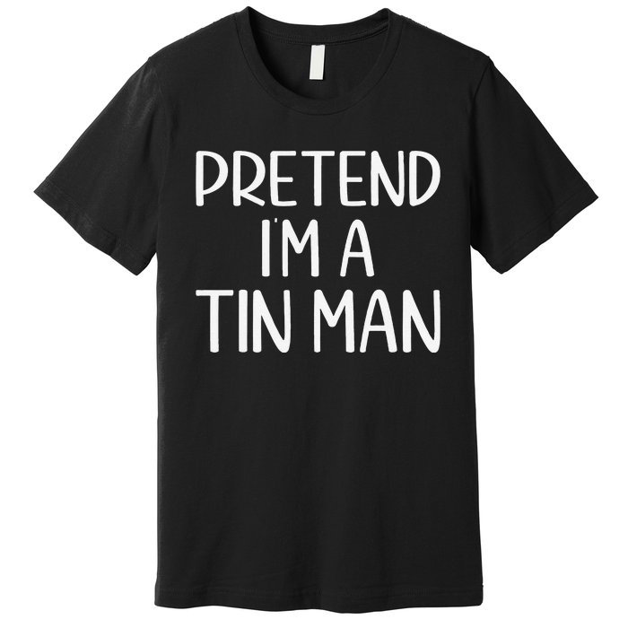 Pretend IM A Tin Man Halloween Lazy Halloween Party Costume Premium T-Shirt