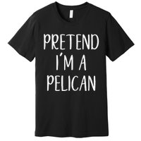 Pretend IM A Pelican Halloween Quick Funny Lazy Premium T-Shirt