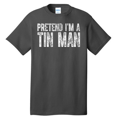 Pretend Im A Tin Man Funny Costume Tall T-Shirt