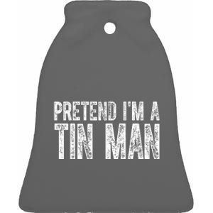 Pretend Im A Tin Man Funny Costume Ceramic Bell Ornament