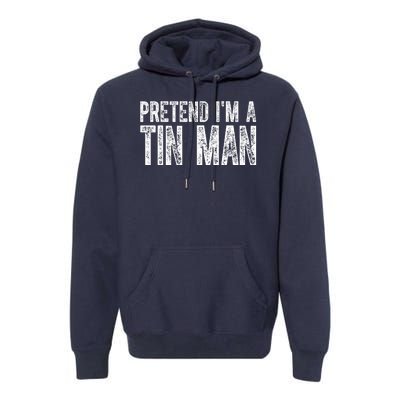 Pretend Im A Tin Man Funny Costume Premium Hoodie