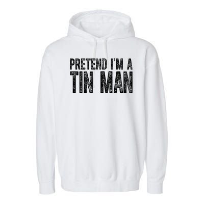 Pretend Im A Tin Man Funny Costume Garment-Dyed Fleece Hoodie