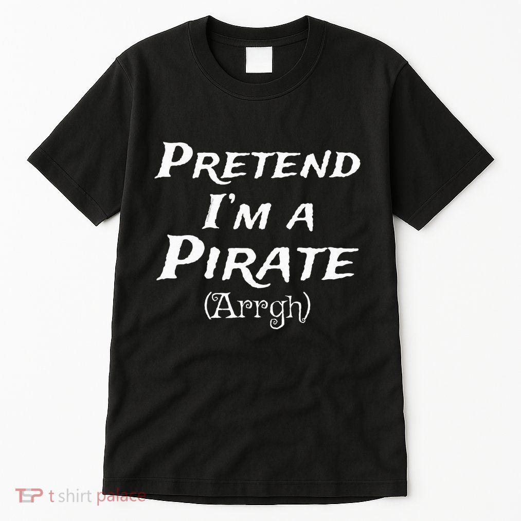 Pretend IM A Pirate Arrgh Costume Party Halloween Pirate Tall T-Shirt