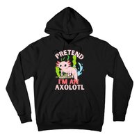 Pretend I'm An Axolotl Hoodie