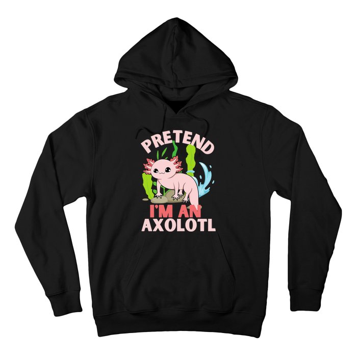 Pretend I'm An Axolotl Hoodie