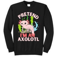 Pretend I'm An Axolotl Sweatshirt