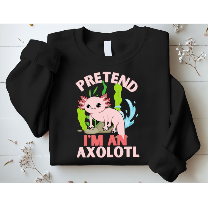 Pretend I'm An Axolotl Sweatshirt