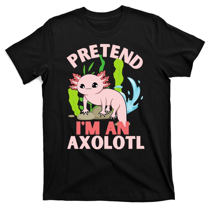 Pretend I'm An Axolotl T-Shirt