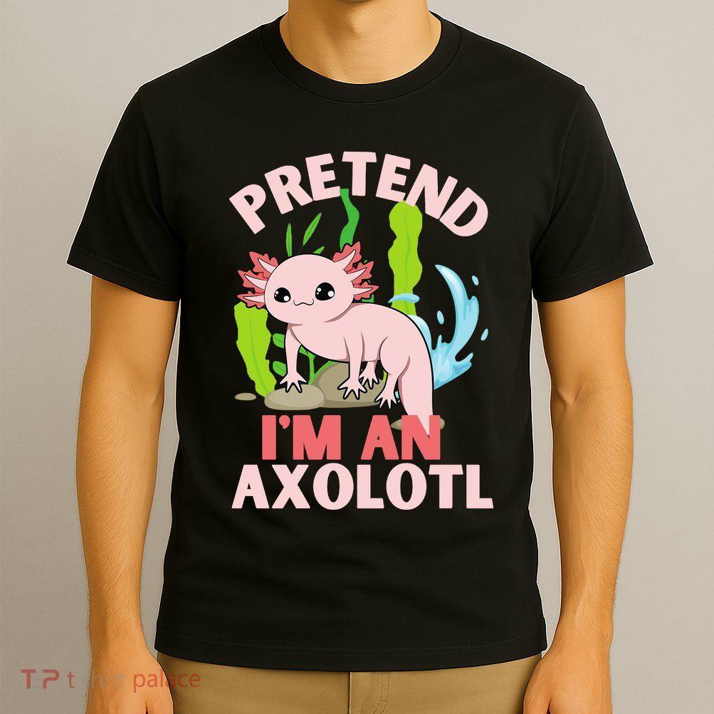 Pretend I'm An Axolotl T-Shirt