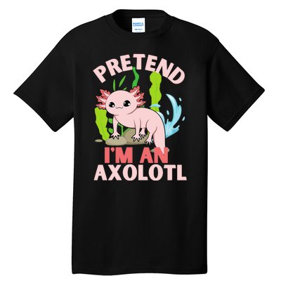 Pretend I'm An Axolotl Tall T-Shirt