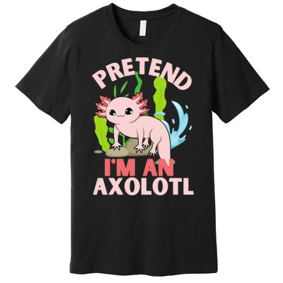 Pretend I'm An Axolotl Premium T-Shirt