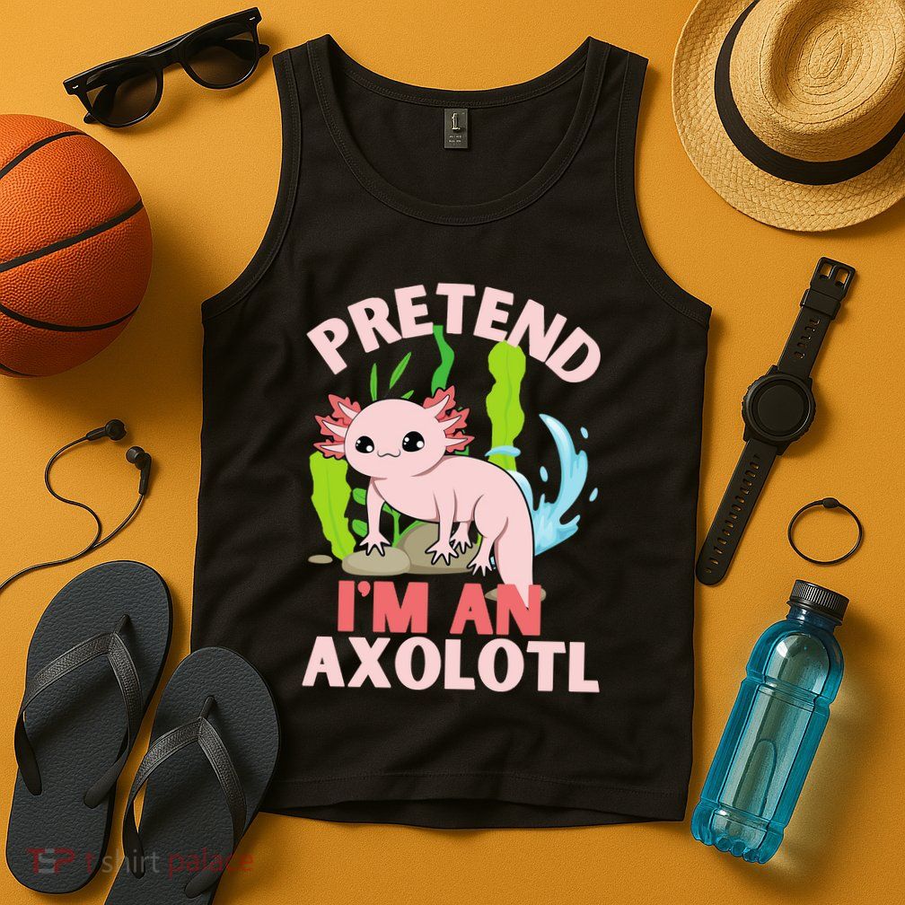 Pretend I'm An Axolotl Tank Top