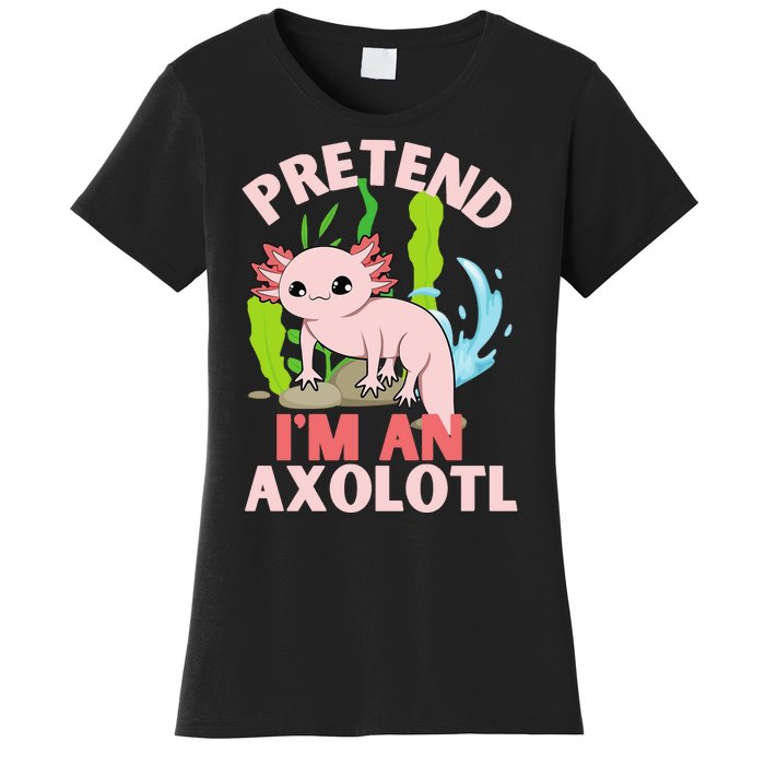 Pretend I'm An Axolotl Women's T-Shirt