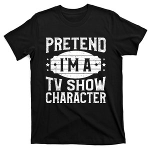 Pretend IM A Tv Show Character Costume Lazy Halloween Party T-Shirt