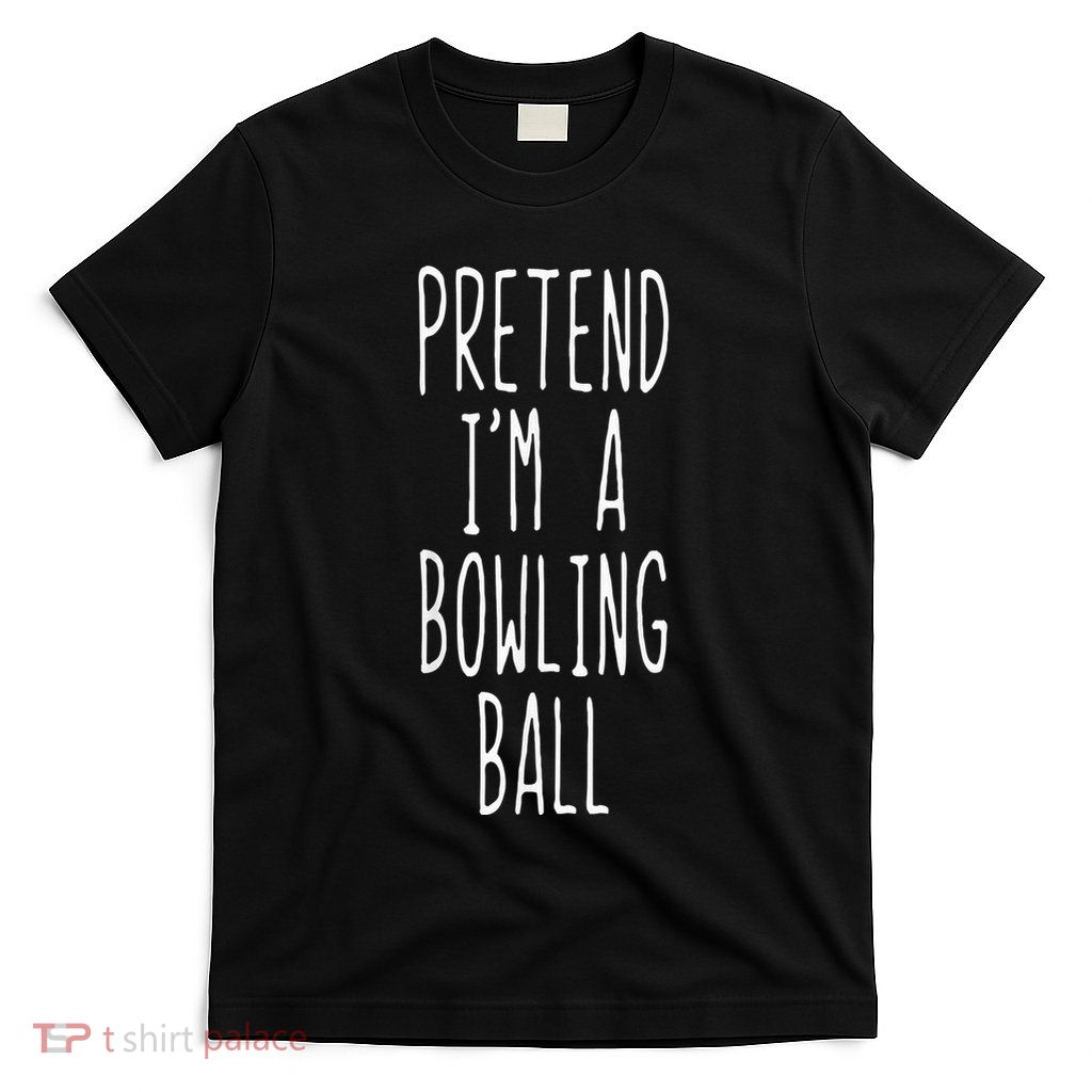 Pretend IM A Bowling Ball Costume Halloween Simple T-Shirt