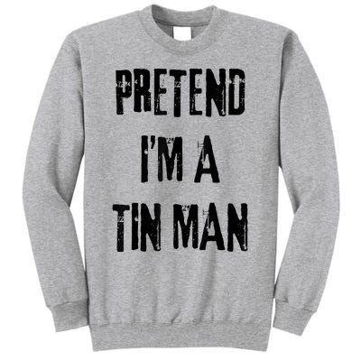 Pretend IM A Tin Man Halloween Last Minute Costume Party Tall Sweatshirt