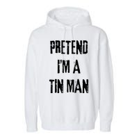 Pretend IM A Tin Man Halloween Last Minute Costume Party Garment-Dyed Fleece Hoodie