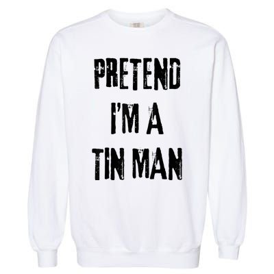 Pretend IM A Tin Man Halloween Last Minute Costume Party Garment-Dyed Sweatshirt