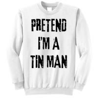 Pretend IM A Tin Man Halloween Last Minute Costume Party Sweatshirt