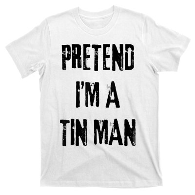 Pretend IM A Tin Man Halloween Last Minute Costume Party T-Shirt