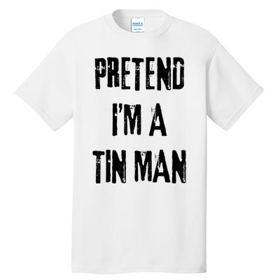 Pretend IM A Tin Man Halloween Last Minute Costume Party Tall T-Shirt