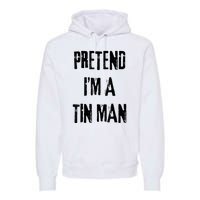 Pretend IM A Tin Man Halloween Last Minute Costume Party Premium Hoodie