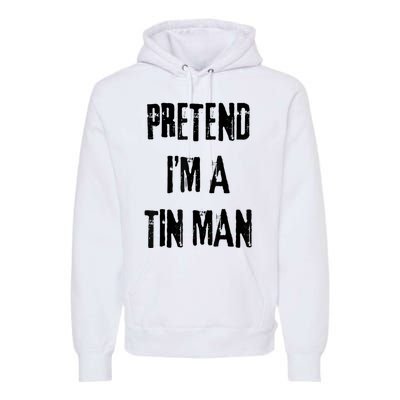 Pretend IM A Tin Man Halloween Last Minute Costume Party Premium Hoodie