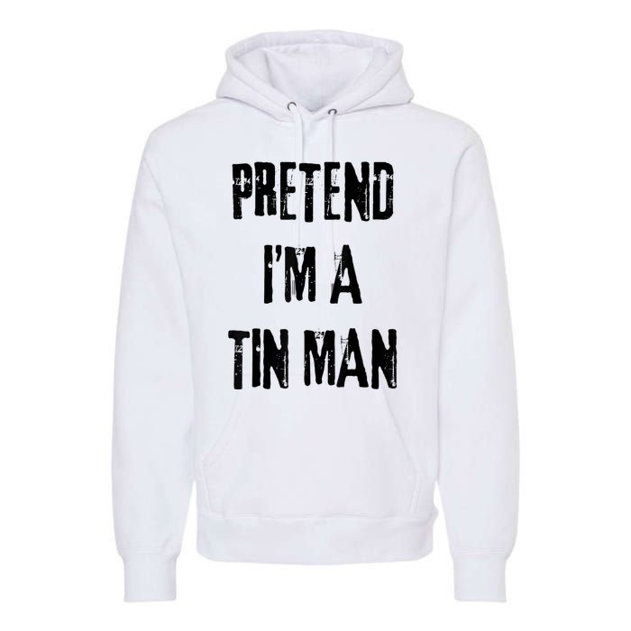 Pretend IM A Tin Man Halloween Last Minute Costume Party Premium Hoodie