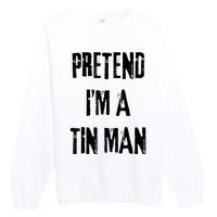 Pretend IM A Tin Man Halloween Last Minute Costume Party Premium Crewneck Sweatshirt