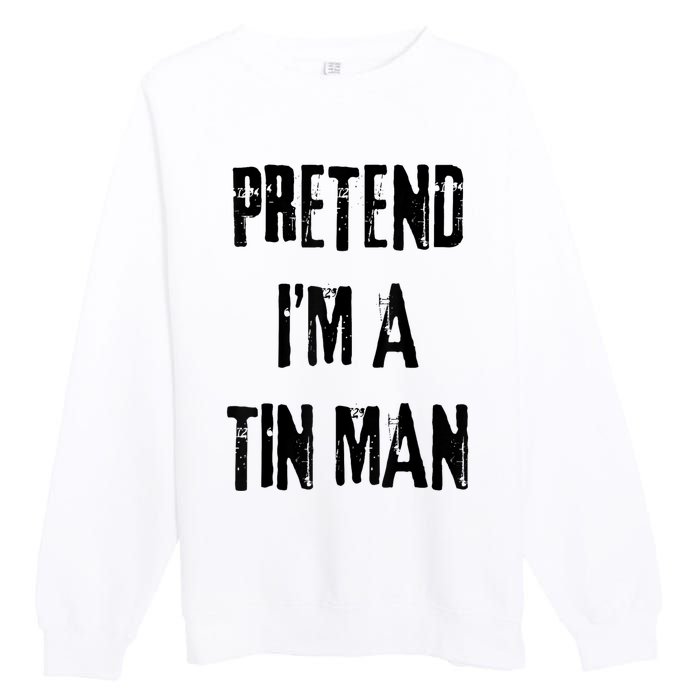 Pretend IM A Tin Man Halloween Last Minute Costume Party Premium Crewneck Sweatshirt