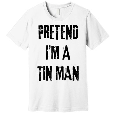 Pretend IM A Tin Man Halloween Last Minute Costume Party Premium T-Shirt