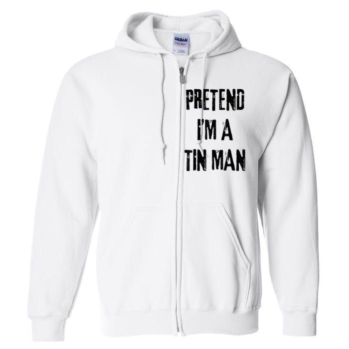 Pretend IM A Tin Man Halloween Last Minute Costume Party Full Zip Hoodie