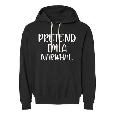 Pretend Im A Narwhal Garment-Dyed Fleece Hoodie