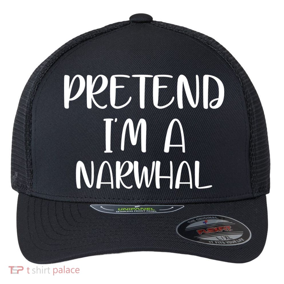 Pretend Im A Narwhal Flexfit Unipanel Trucker Cap