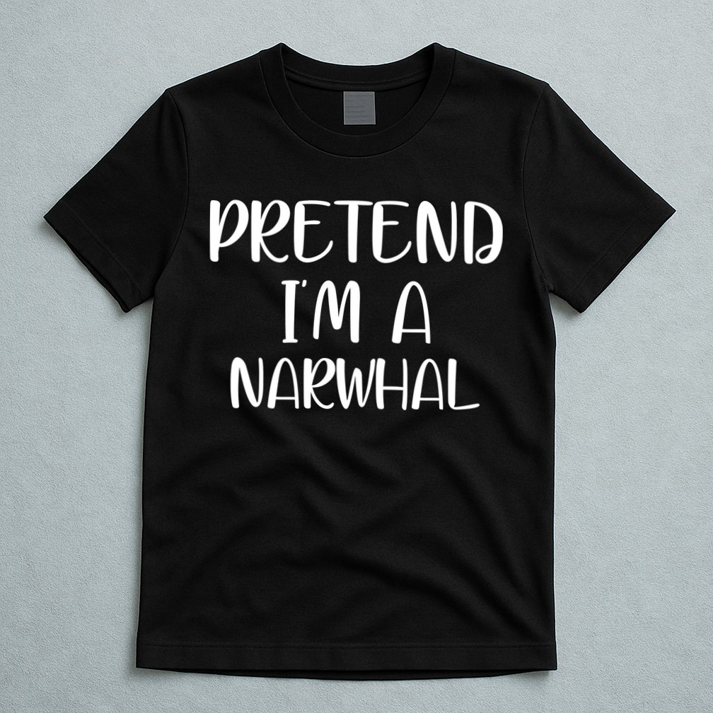 Pretend Im A Narwhal T-Shirt